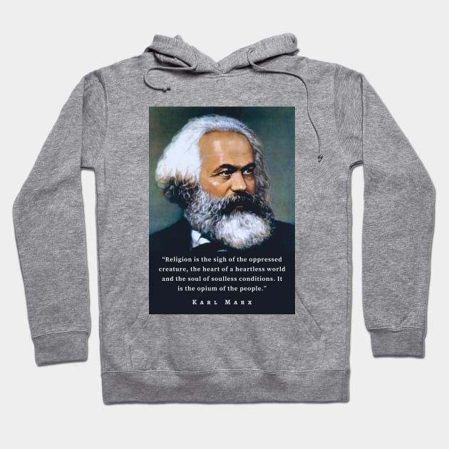 Karl Marx portrait and quote: Religion is the sigh of the oppressed creature, the heart of a heartless world, and the soul of soulless conditions. It is the opium of the people. Hoodie by artbleed